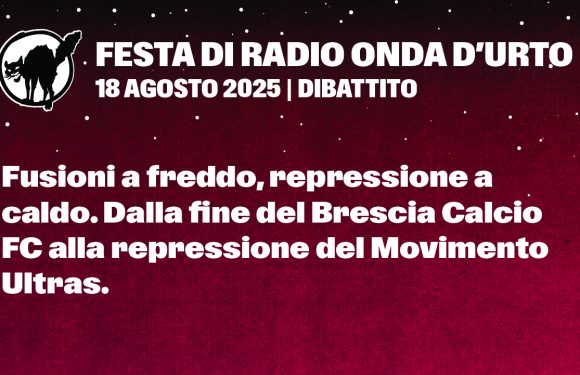18.08.25 Fusioni a freddo, repressione a caldo. Dalla fine del Brescia Calcio FC alla repressione del Movimento Ultras