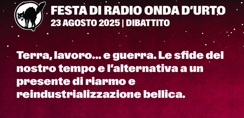 23.08.25 Terra, lavoro… e guerra. Le sfide del nostro tempo e l’alternativa a un presente di riarmo e reindustrializzazione bellica.
