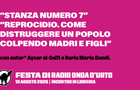 13.08.26 “Stanza numero 7″ e “Reprocidio. Come distruggere un popolo colpendo madri e figli”