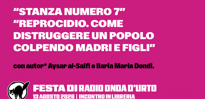 13.08.26 “Stanza numero 7″ e “Reprocidio. Come distruggere un popolo colpendo madri e figli”