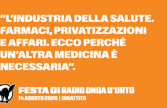 14.08.26  “L’industria della salute. Farmaci, privatizzazioni e affari. Ecco perché un’altra medicina è necessaria”