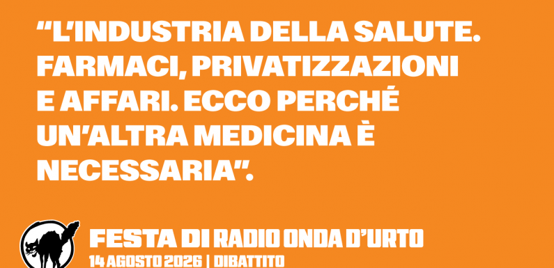 14.08.26  “L’industria della salute. Farmaci, privatizzazioni e affari. Ecco perché un’altra medicina è necessaria”