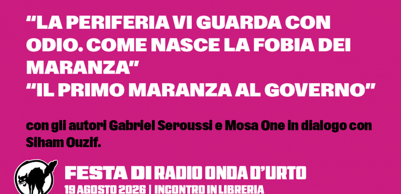 19.08.26 “La periferia vi guarda con odio. Come nasce la fobia dei maranza” e “Il primo maranza al governo”