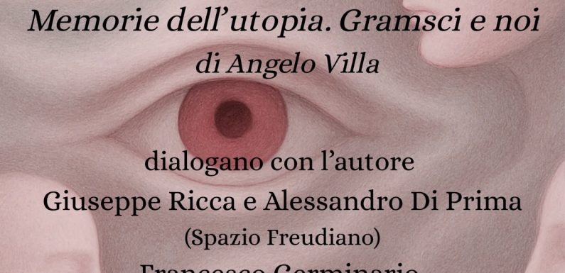 Memorie dell’utopia.Gramsci e noi. di Angelo Villa